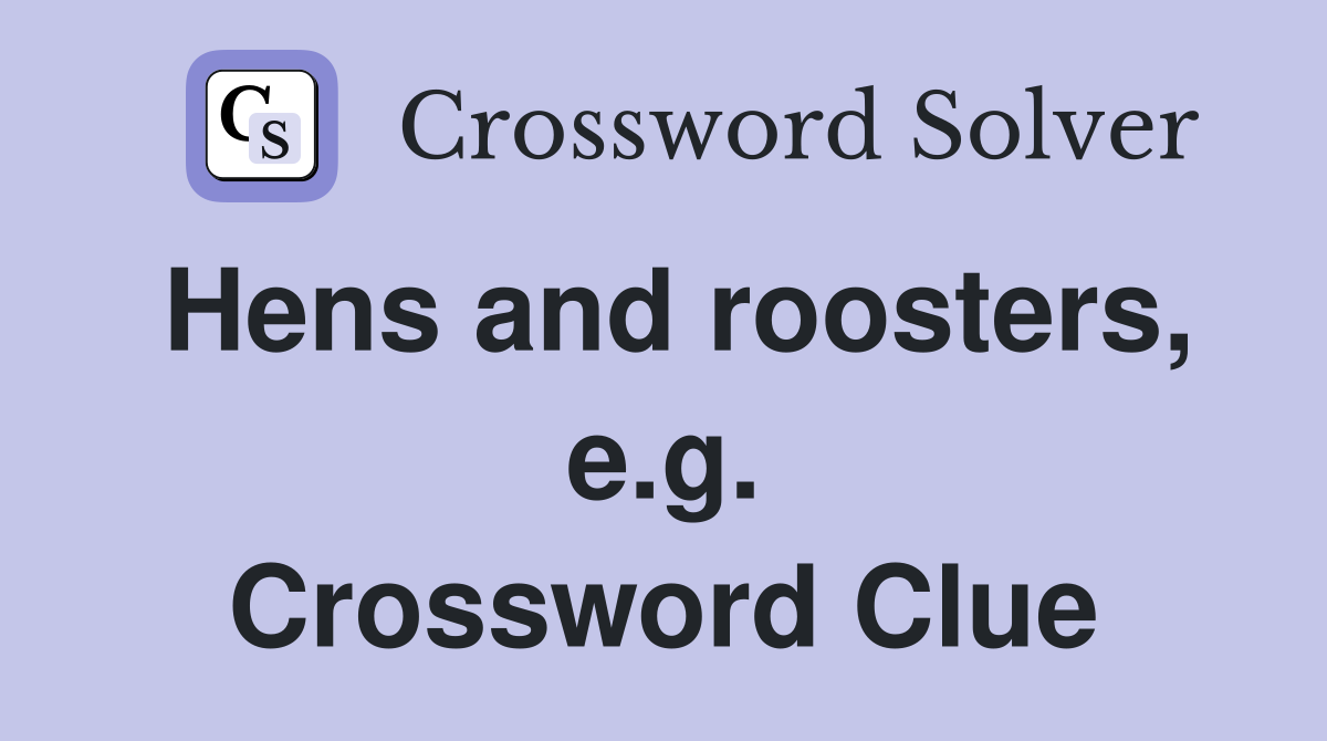 Hens and roosters, e.g. Crossword Clue