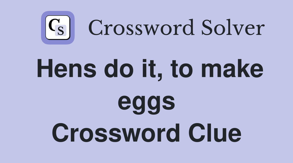 Hens do it, to make eggs Crossword Clue
