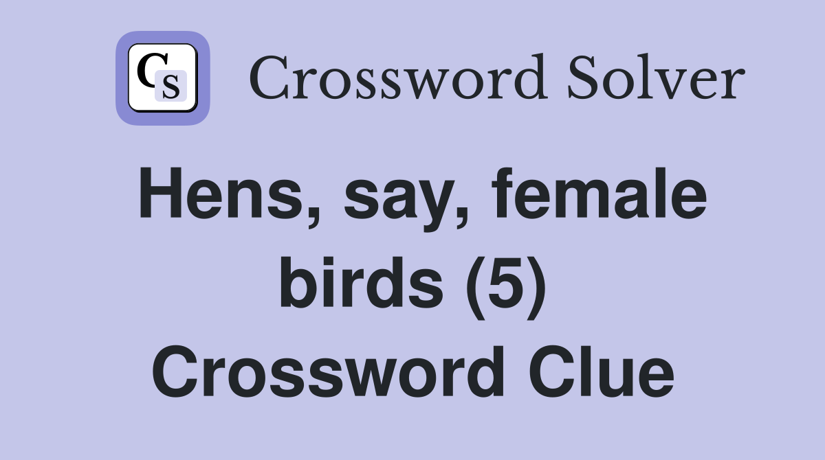 Hens, say, female birds (5) Crossword Clue
