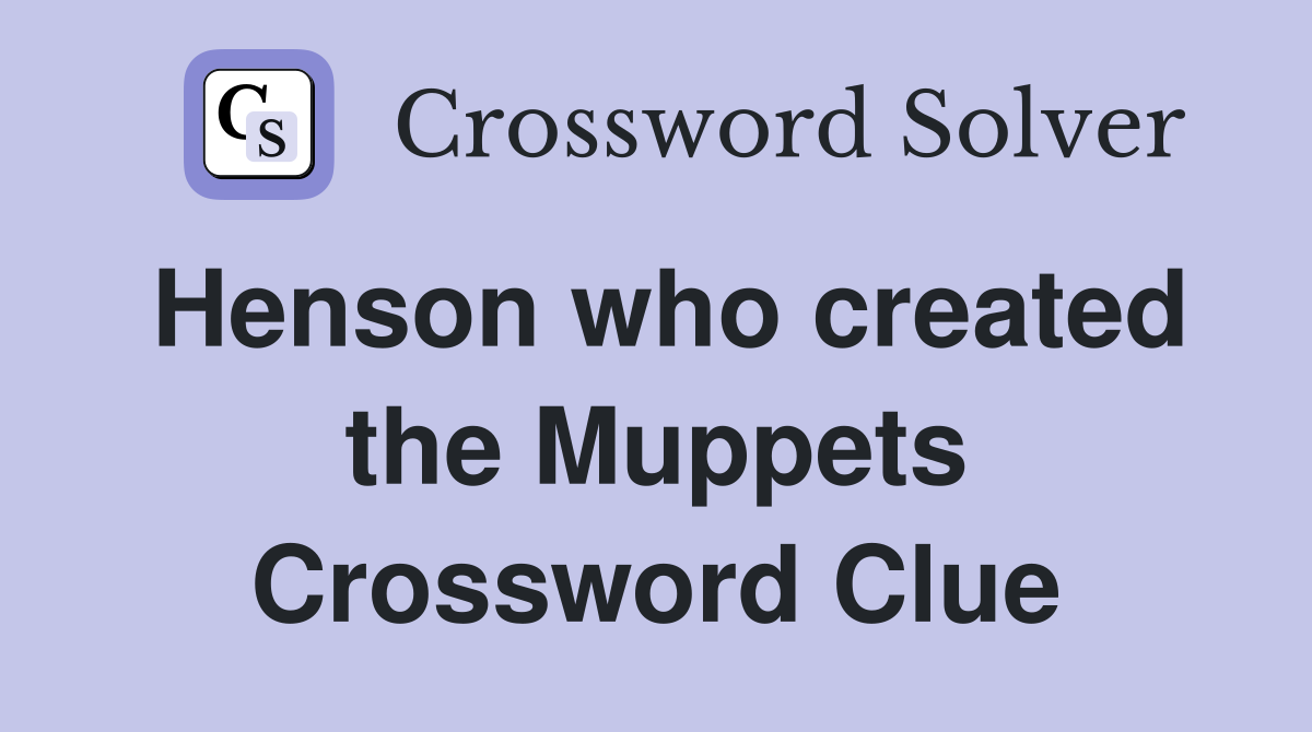 Henson who created the Muppets Crossword Clue