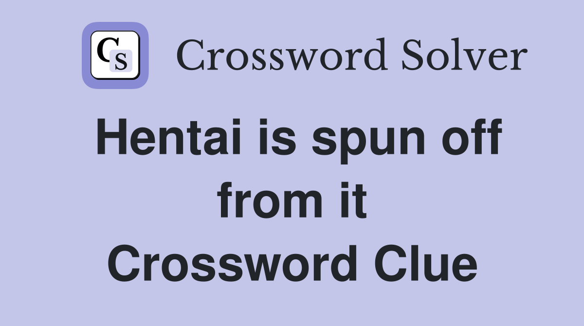 Hentai is spun off from it Crossword Clue