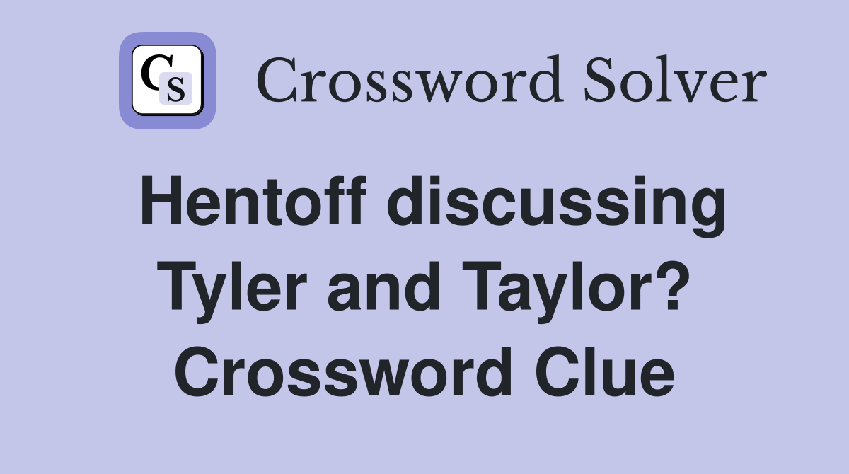 Hentoff discussing Tyler and Taylor? Crossword Clue