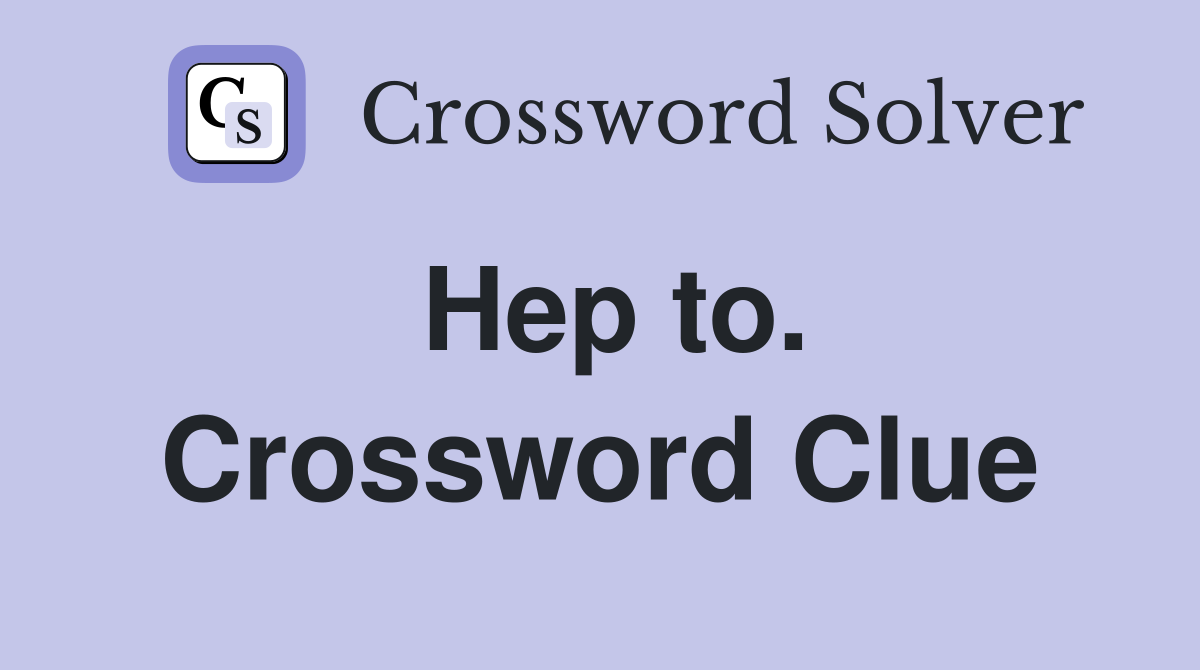 Hep to. Crossword Clue