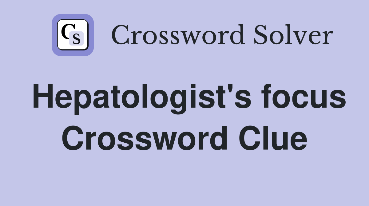 Hepatologist's focus Crossword Clue
