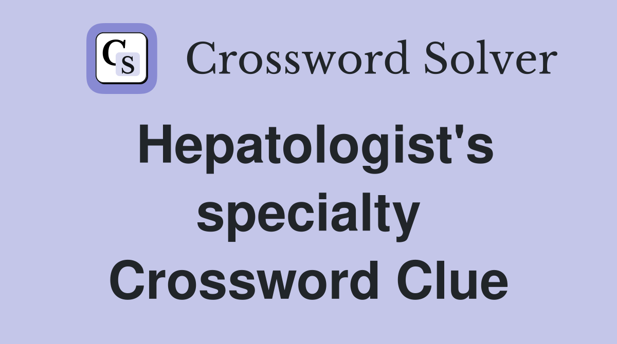 Hepatologist's specialty Crossword Clue