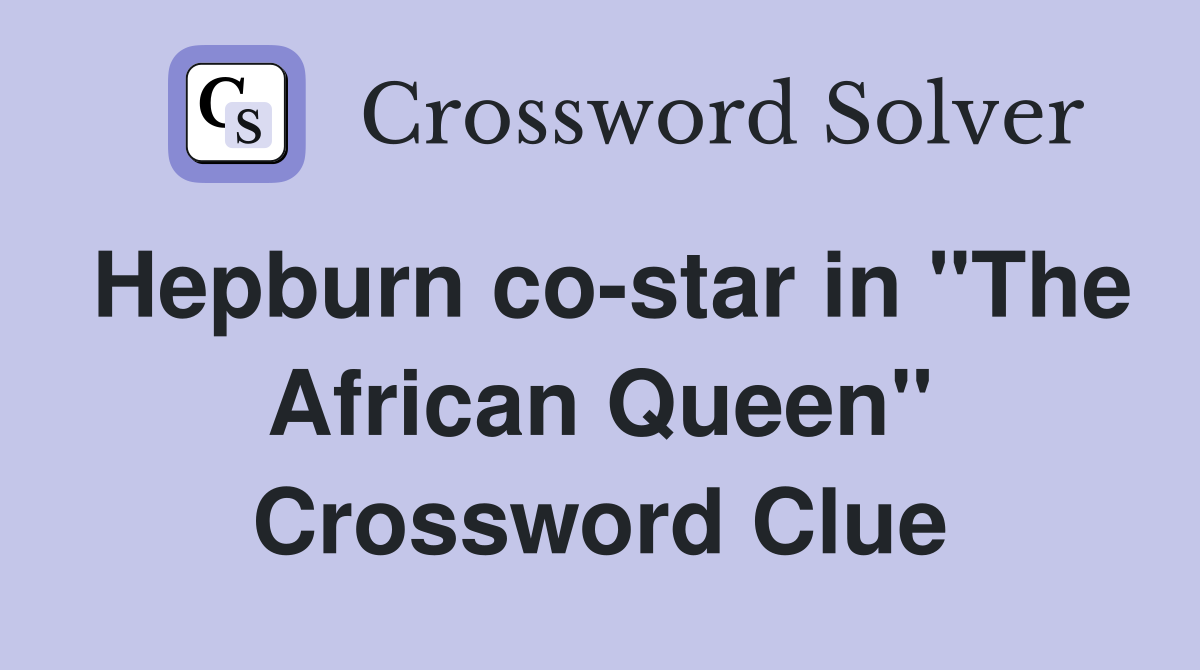 Hepburn co-star in "The African Queen" Crossword Clue