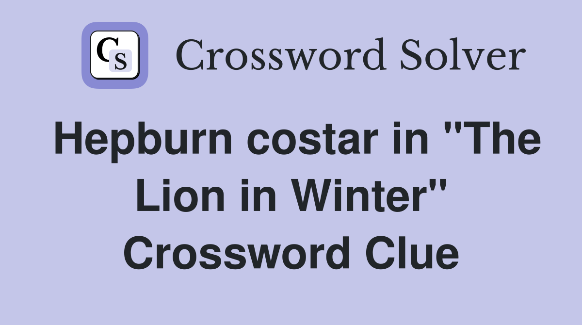 Hepburn costar in "The Lion in Winter" Crossword Clue