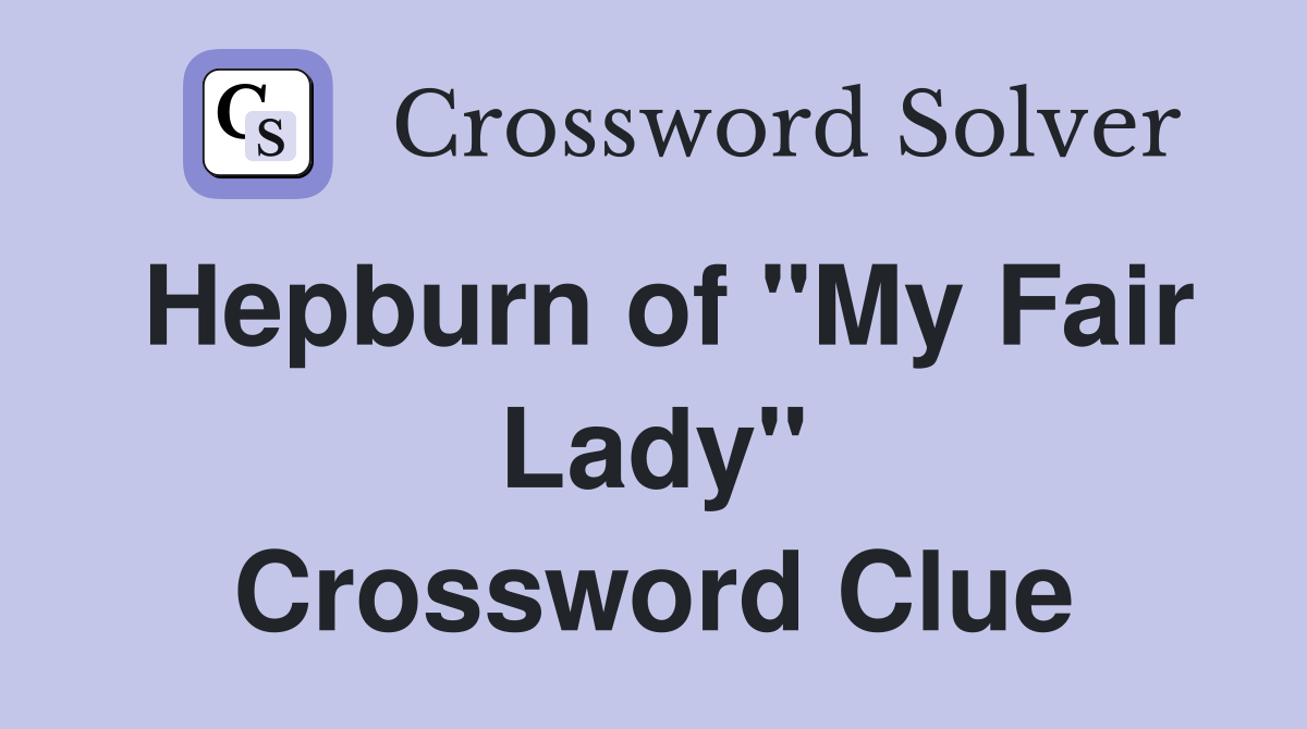 Hepburn of "My Fair Lady" Crossword Clue