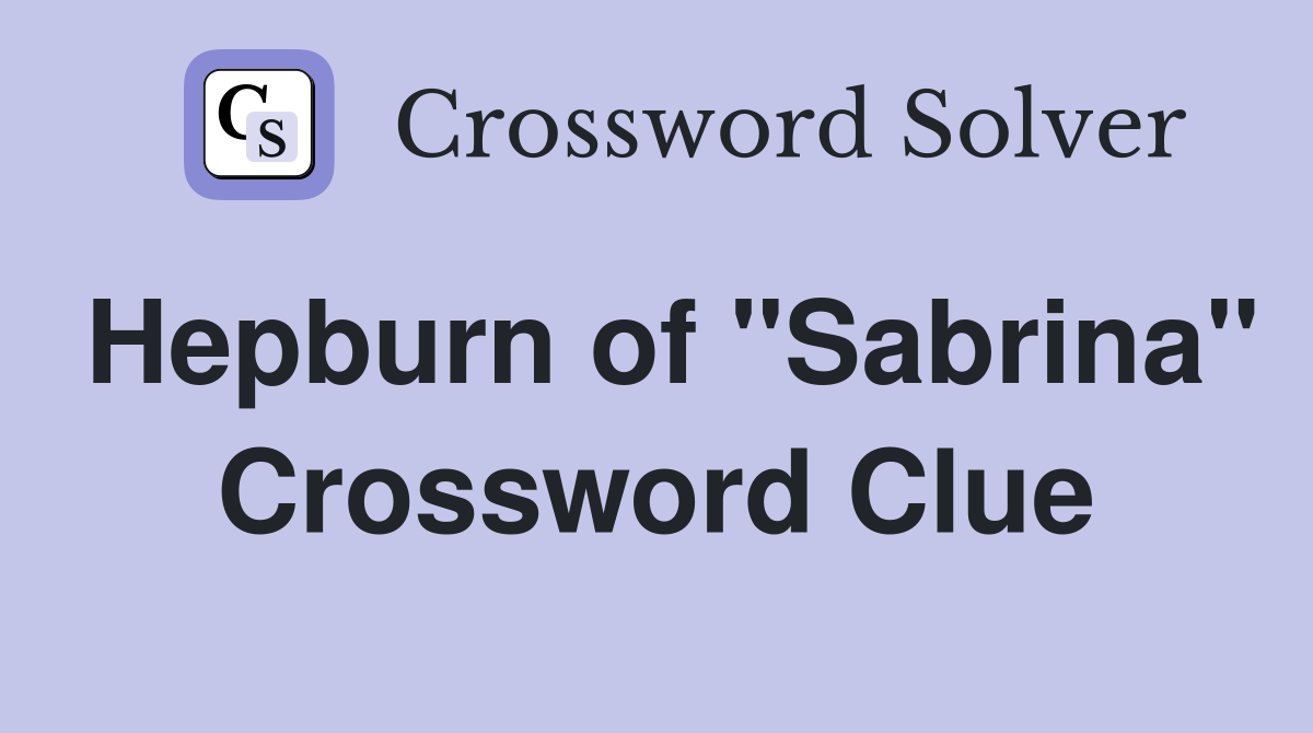 Hepburn of "Sabrina" Crossword Clue