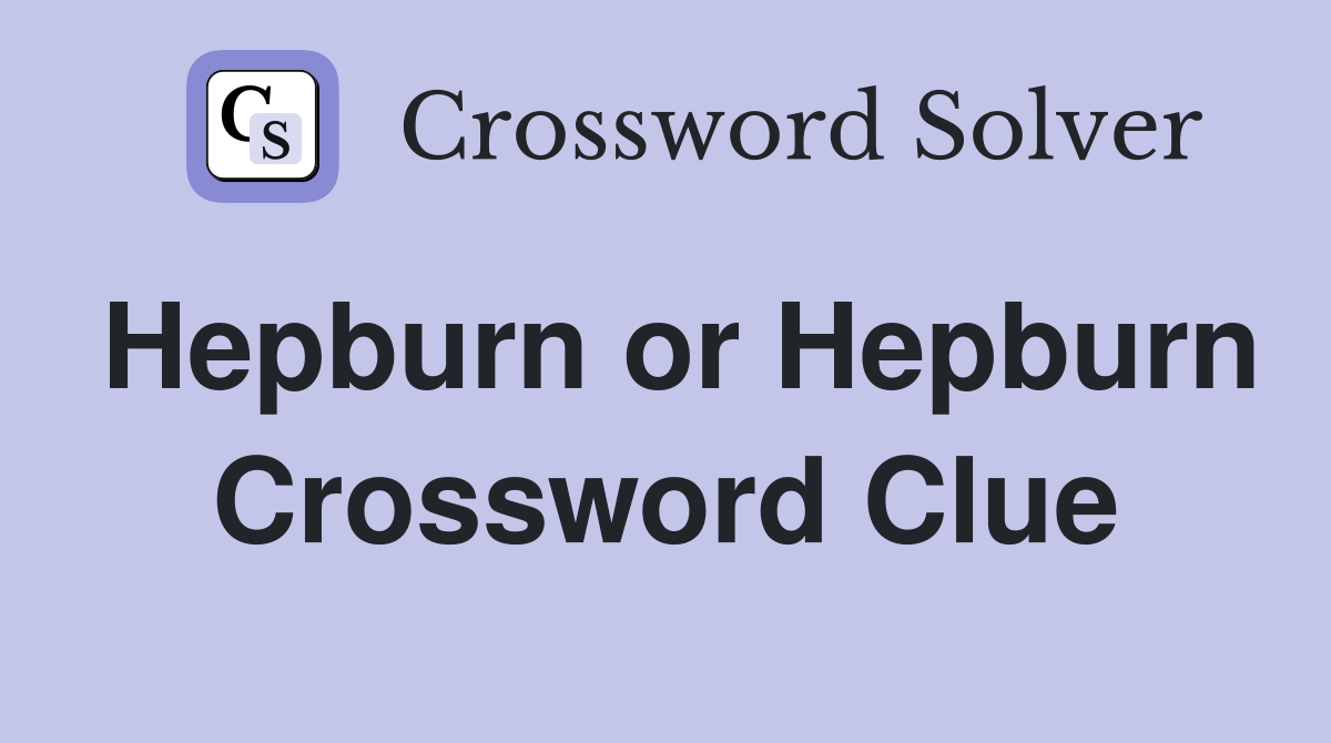 Hepburn or Hepburn Crossword Clue