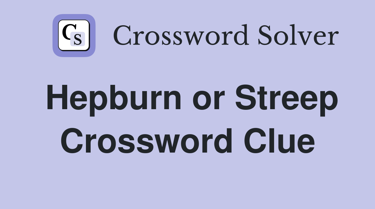 Hepburn or Streep Crossword Clue