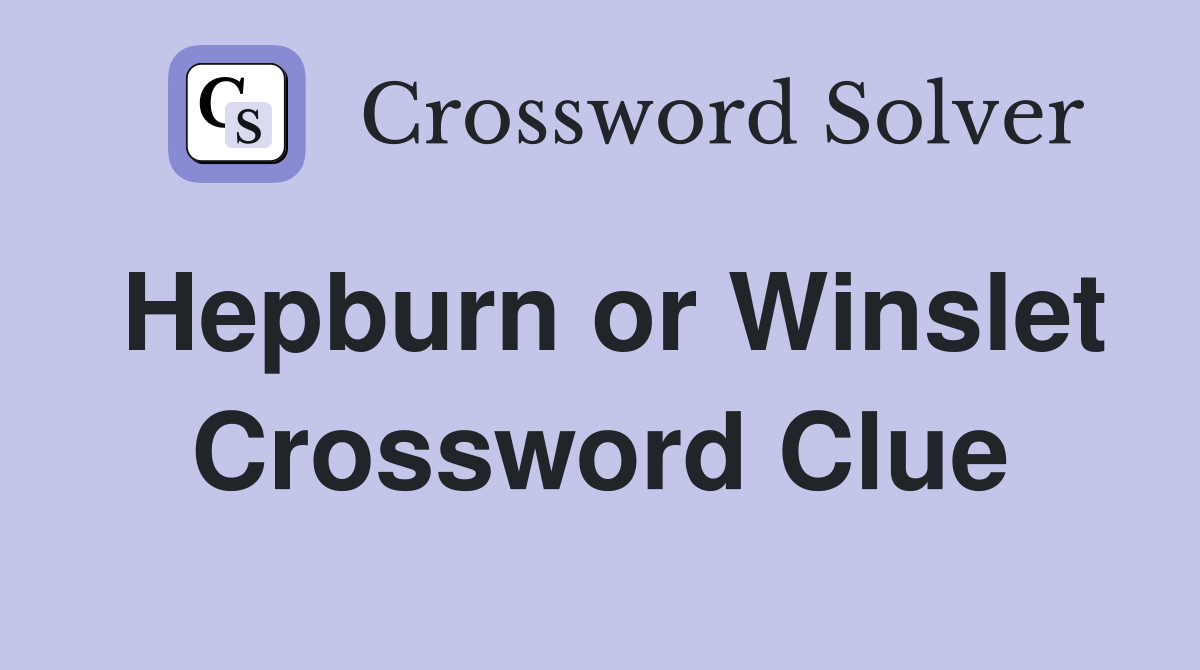 Hepburn or Winslet Crossword Clue