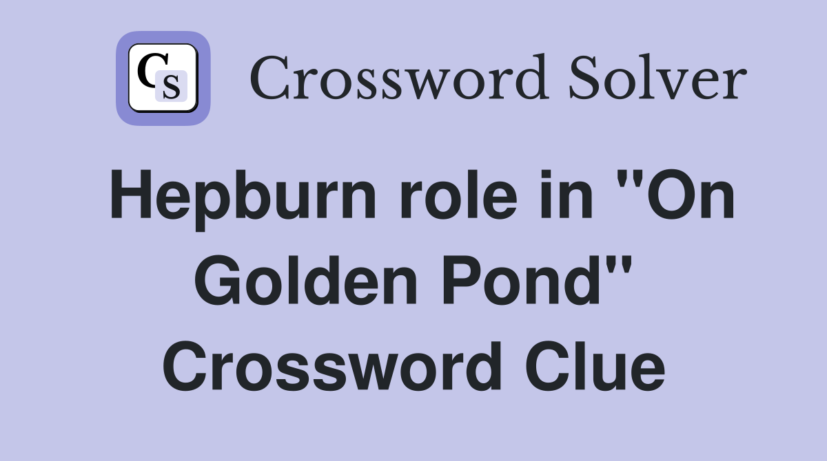 Hepburn role in "On Golden Pond" Crossword Clue