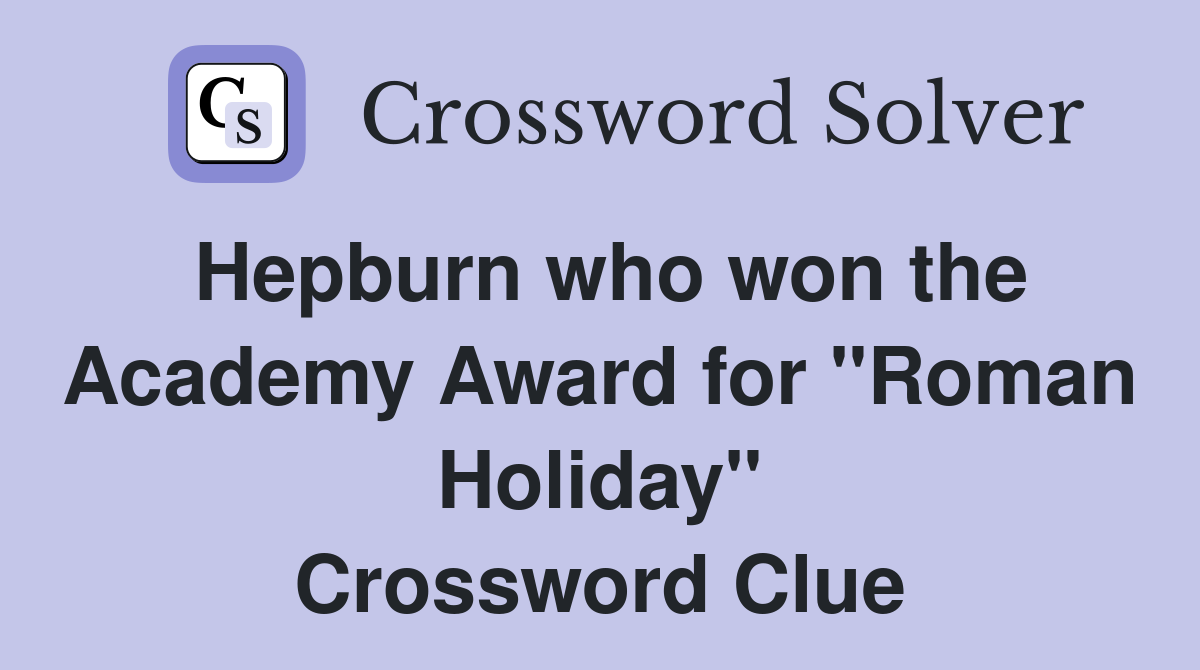 Hepburn who won the Academy Award for "Roman Holiday" Crossword Clue