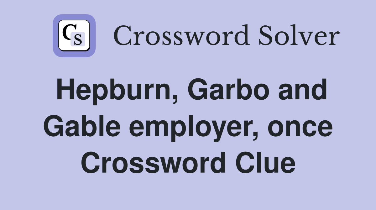 Hepburn, Garbo and Gable employer, once Crossword Clue