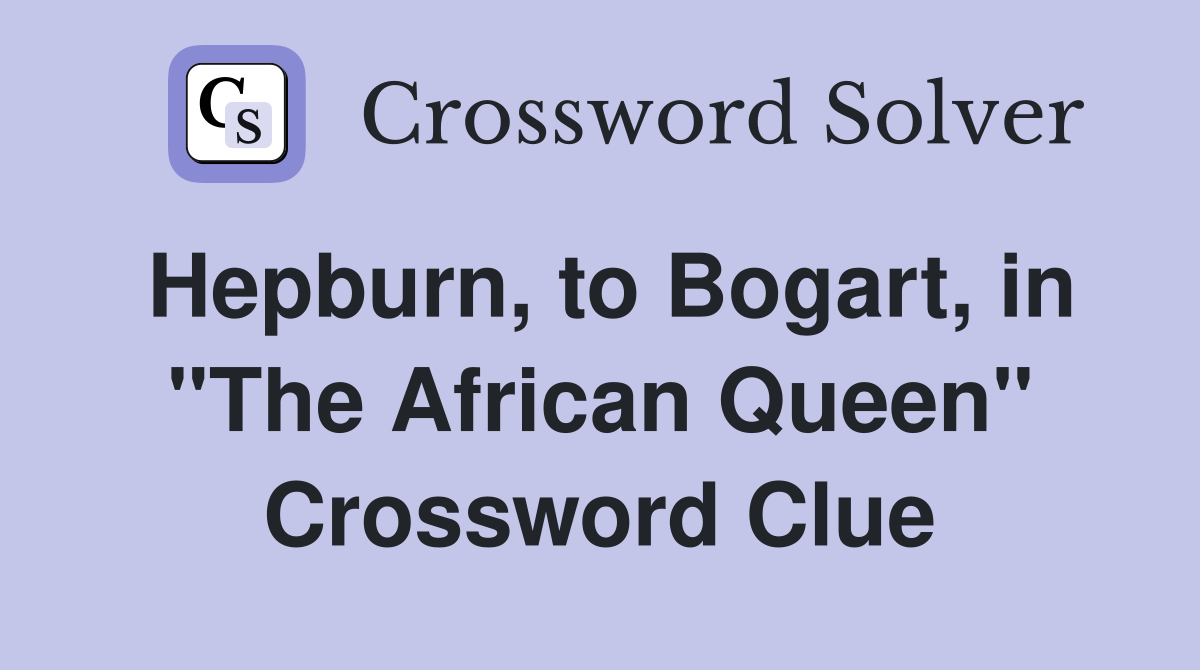 Hepburn, to Bogart, in "The African Queen" Crossword Clue