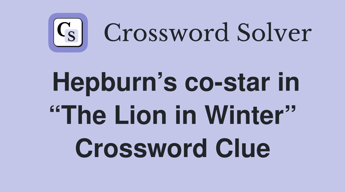 Hepburn’s co-star in “The Lion in Winter” Crossword Clue