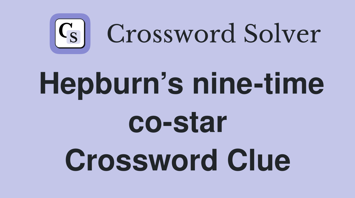 Hepburn’s nine-time co-star Crossword Clue