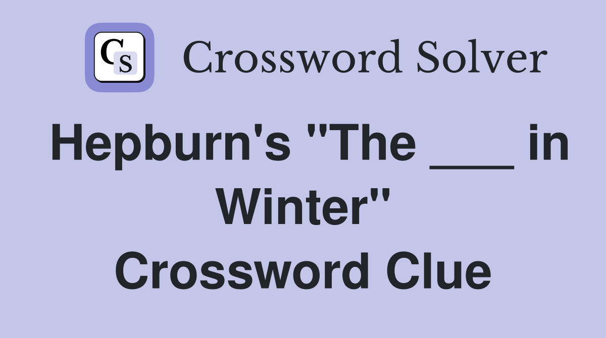 Hepburn's "The ___ in Winter" Crossword Clue