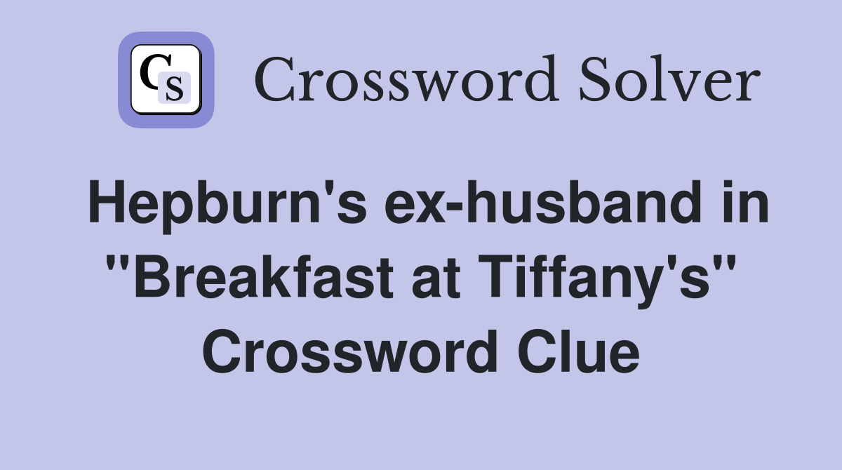 Hepburn's ex-husband in ''Breakfast at Tiffany's'' Crossword Clue