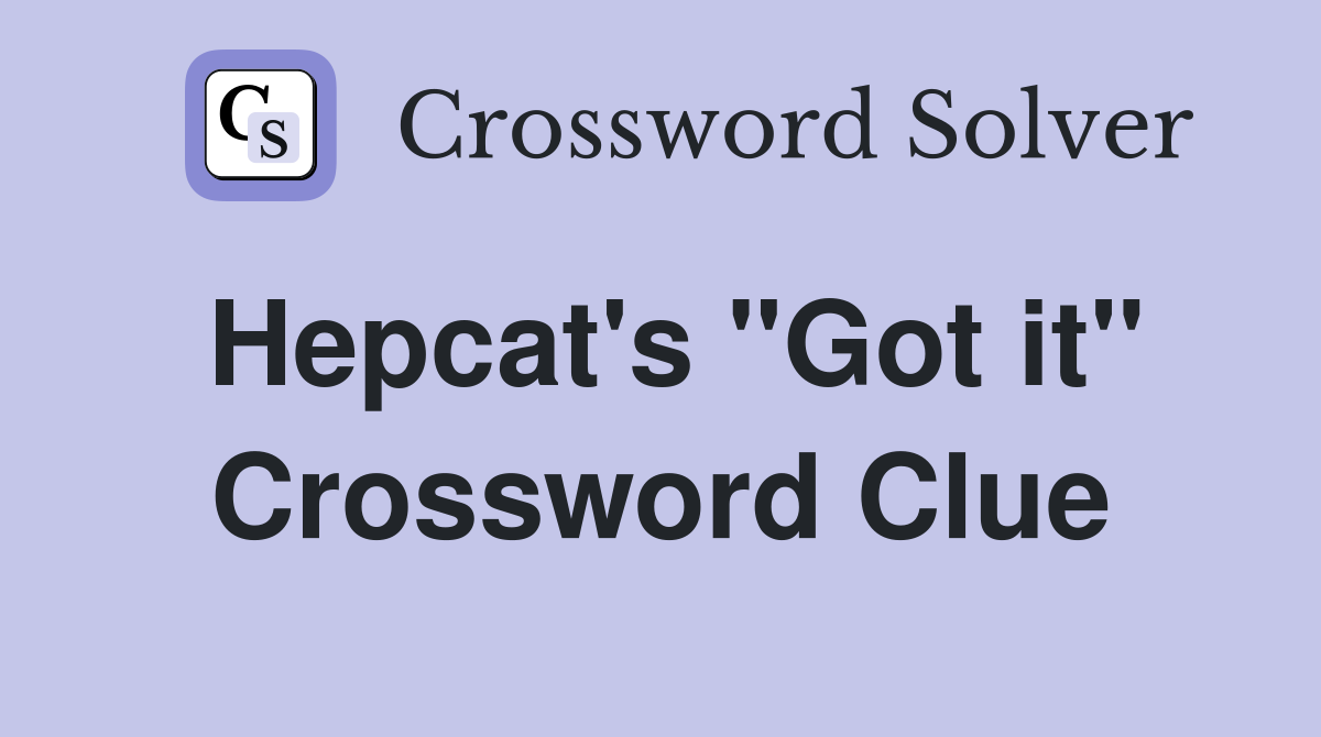 Hepcat's "Got it" Crossword Clue