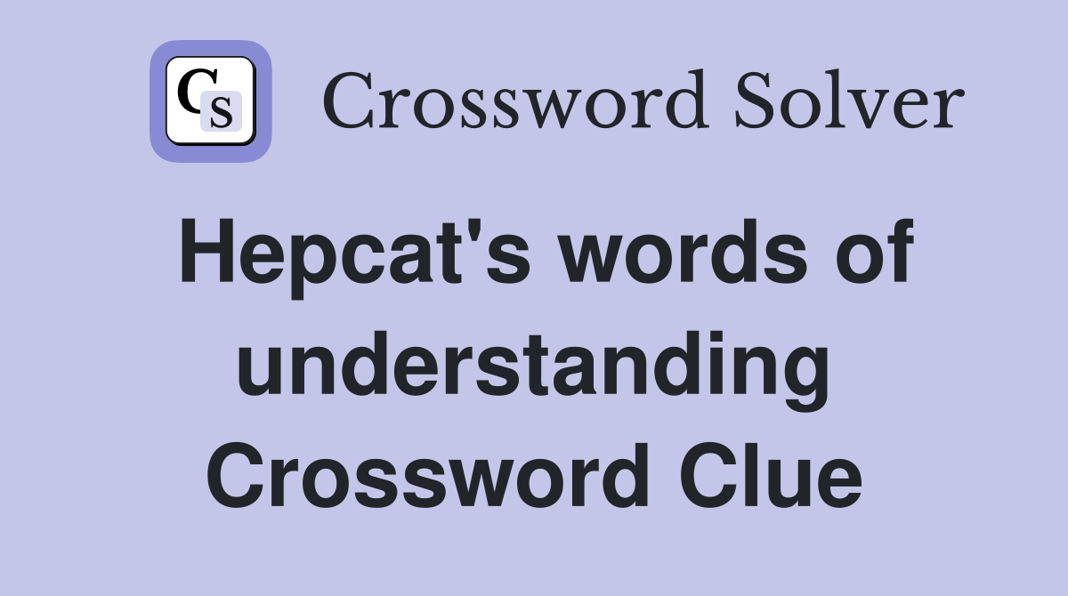 Hepcat's words of understanding Crossword Clue
