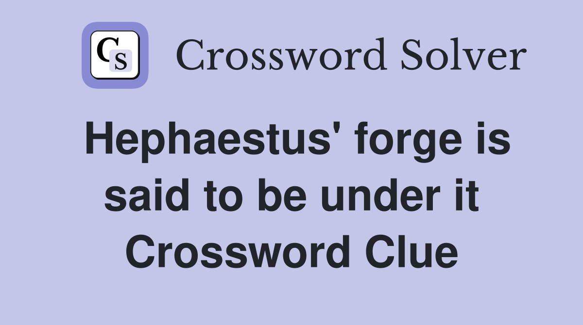 Hephaestus' forge is said to be under it Crossword Clue