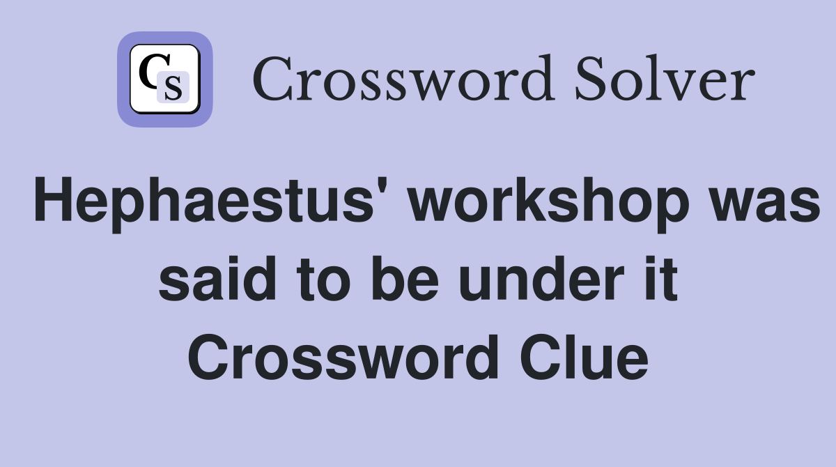 Hephaestus' workshop was said to be under it Crossword Clue