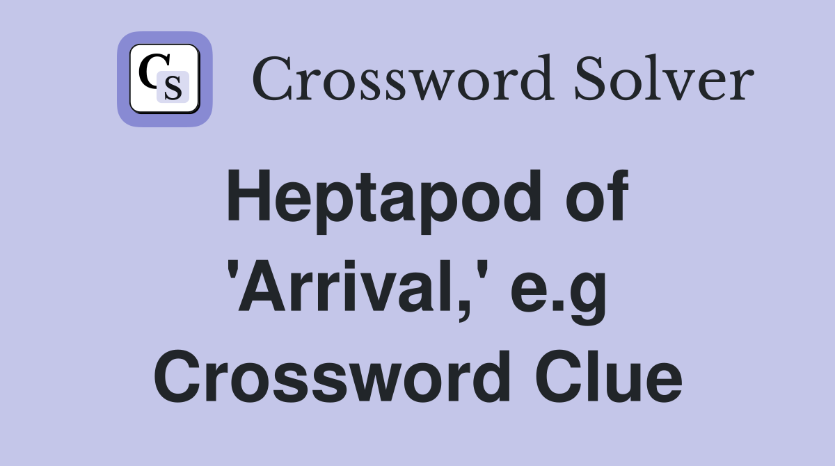 Heptapod of 'Arrival,' e.g Crossword Clue