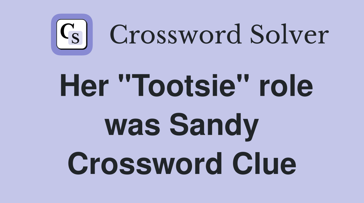 Her "Tootsie" role was Sandy Crossword Clue