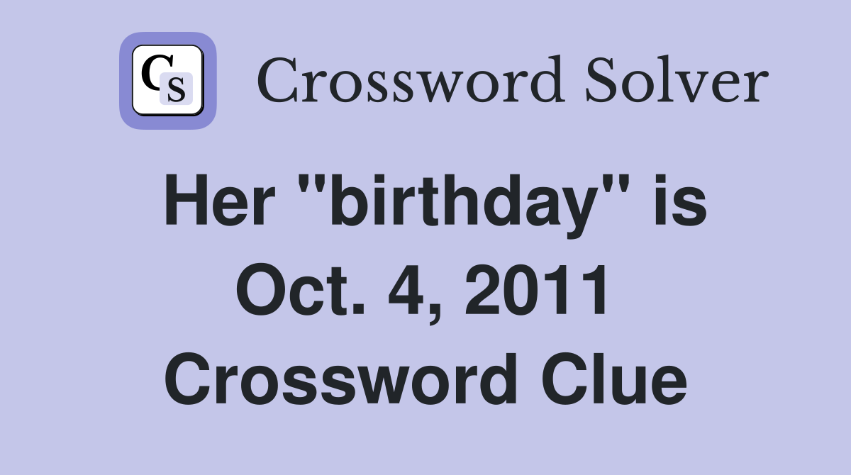 Her "birthday" is Oct. 4, 2011 Crossword Clue