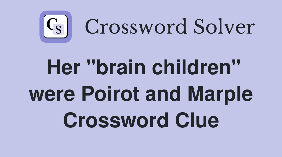 Her "brain children" were Poirot and Marple Crossword Clue
