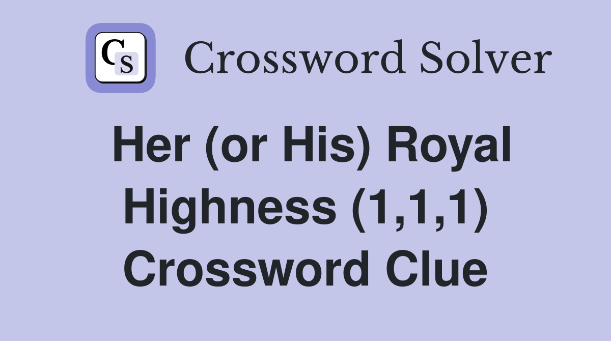 Her (or His) Royal Highness (1,1,1) Crossword Clue