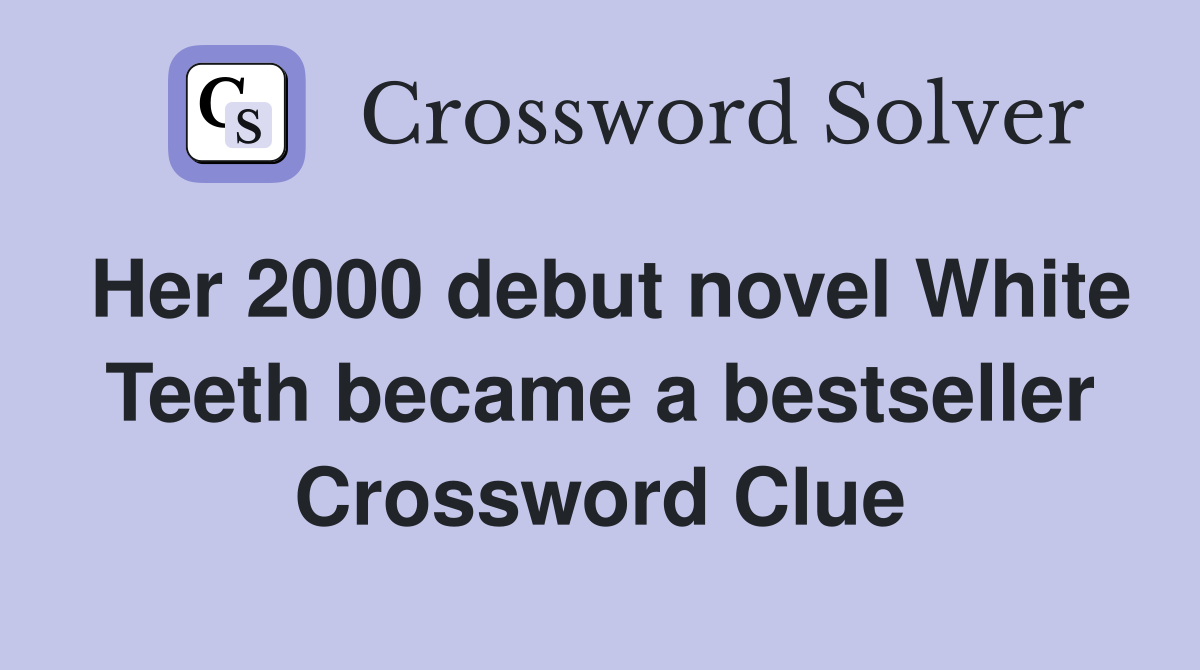 Her 2000 debut novel White Teeth became a bestseller Crossword Clue