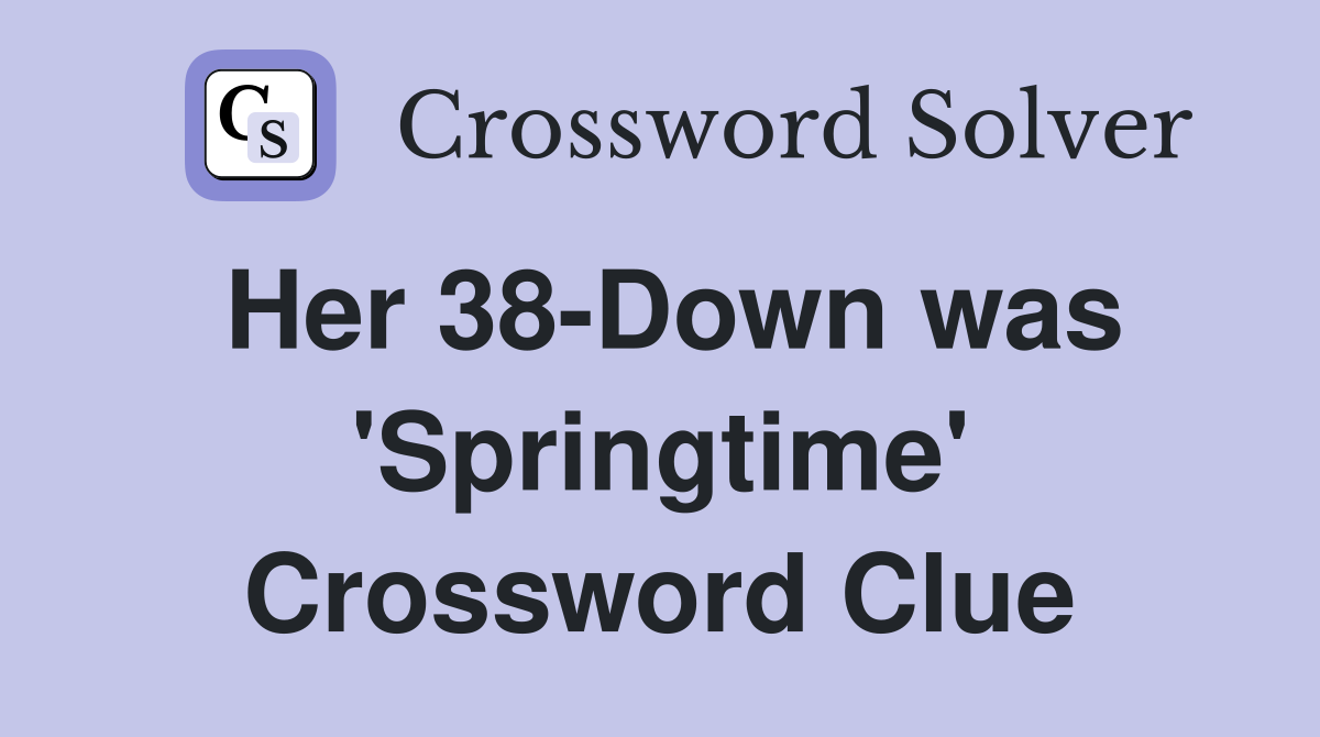 Her 38-Down was 'Springtime' Crossword Clue