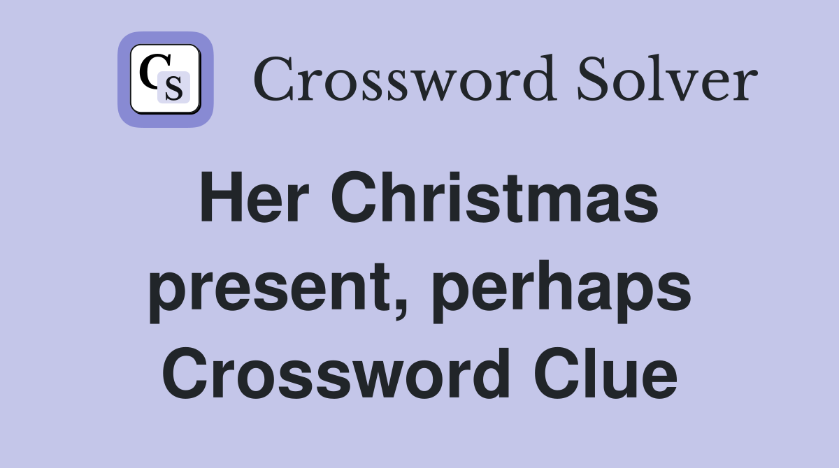 Her Christmas present, perhaps Crossword Clue