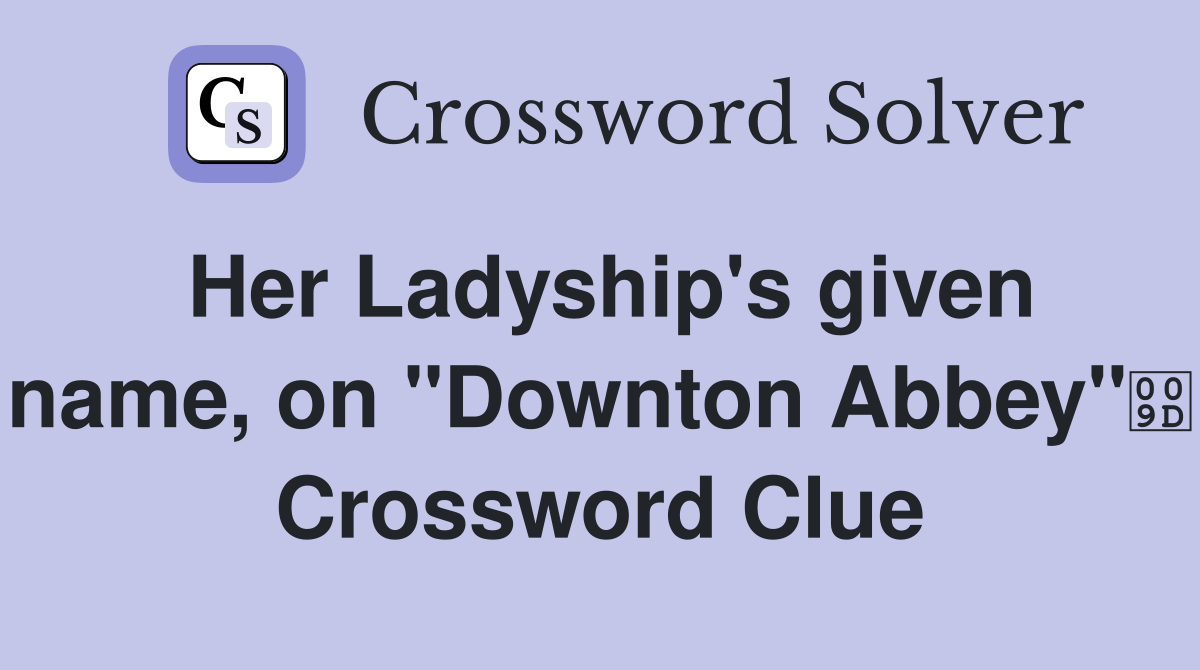 Her Ladyship's given name, on "Downton Abbey" Crossword Clue