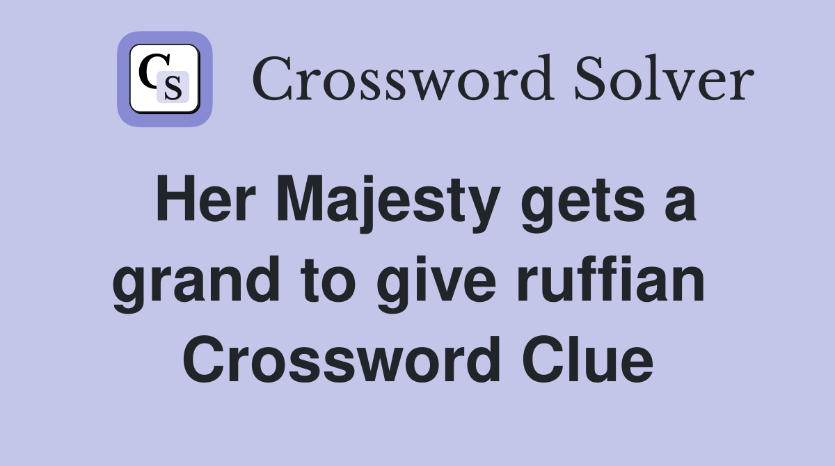 Her Majesty gets a grand to give ruffian  Crossword Clue