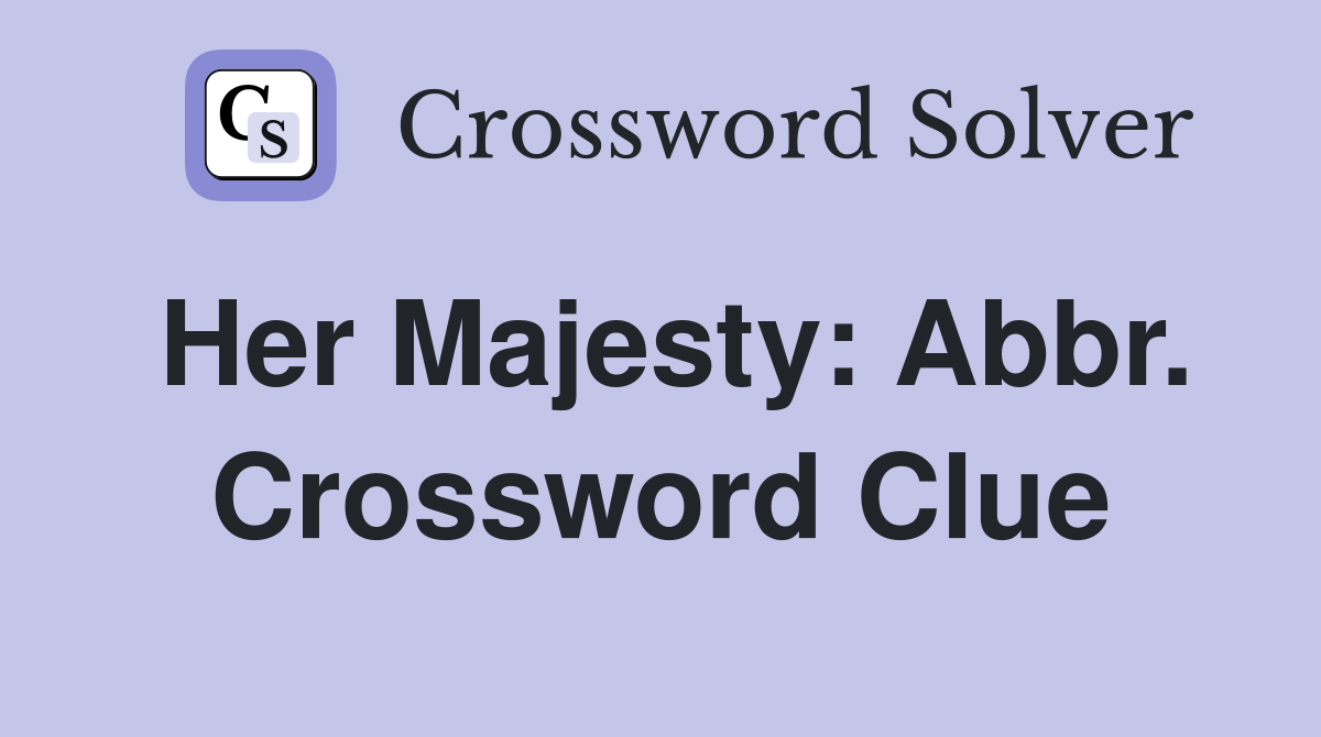 Her Majesty: Abbr. Crossword Clue