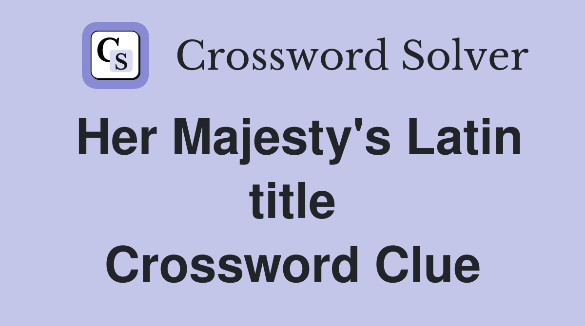 Her Majesty's Latin title Crossword Clue