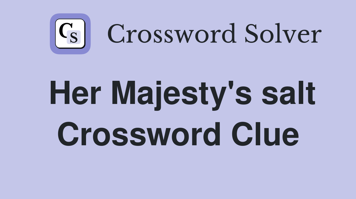 Her Majesty's salt Crossword Clue