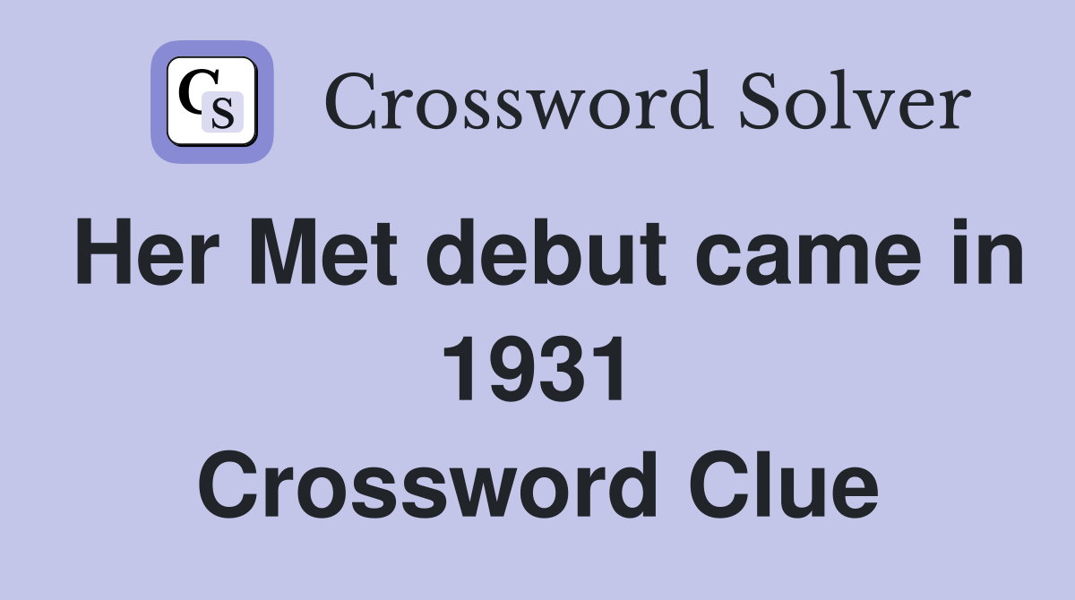 Her Met debut came in 1931 Crossword Clue