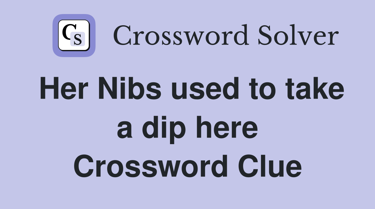 Her Nibs used to take a dip here Crossword Clue