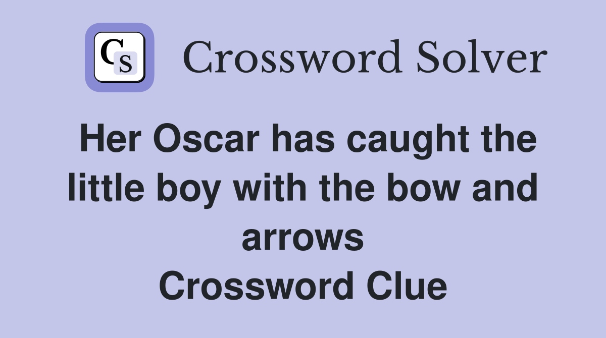 Her Oscar has caught the little boy with the bow and arrows Crossword Clue