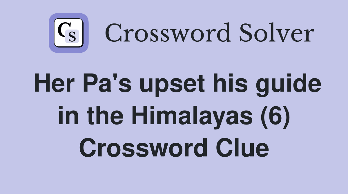 Her Pa's upset his guide in the Himalayas (6) Crossword Clue