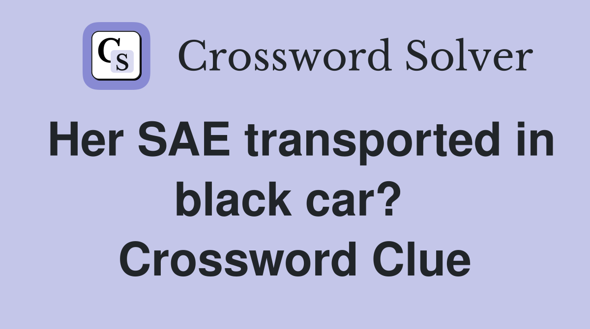 Her SAE transported in black car?  Crossword Clue