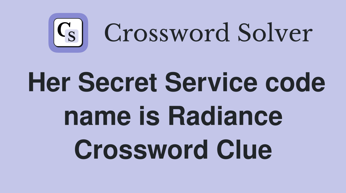 Her Secret Service code name is Radiance Crossword Clue