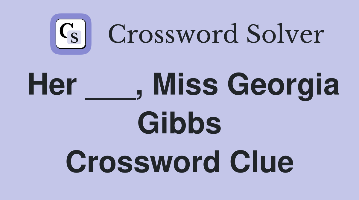 Her ___, Miss Georgia Gibbs Crossword Clue