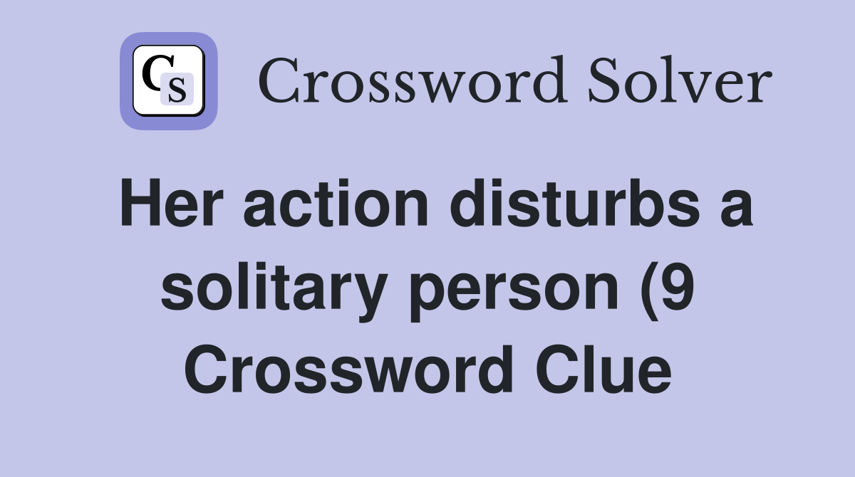 Her action disturbs a solitary person (9) Crossword Clue Answers Her action disturbs a solitary person (9) Crossword Clue Answers