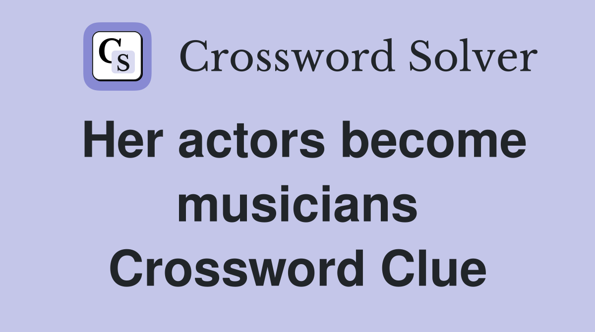 Her actors become musicians Crossword Clue